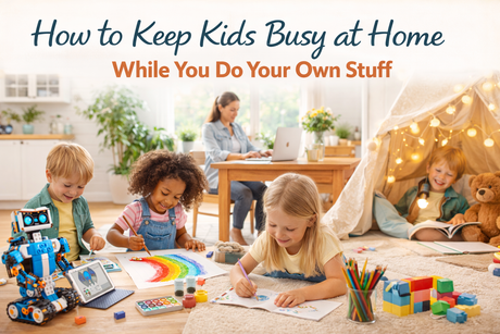 How to Keep Kids Busy at Home While You Do Your Own Stuff